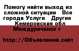 Помогу найти выход из сложной ситуации - Все города Услуги » Другие   . Кемеровская обл.,Междуреченск г.